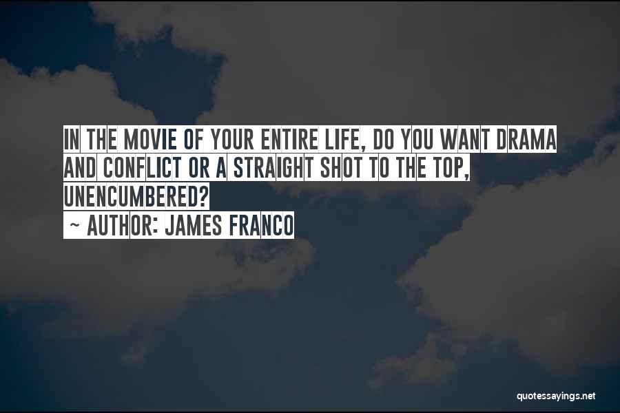 James Franco Quotes: In The Movie Of Your Entire Life, Do You Want Drama And Conflict Or A Straight Shot To The Top,