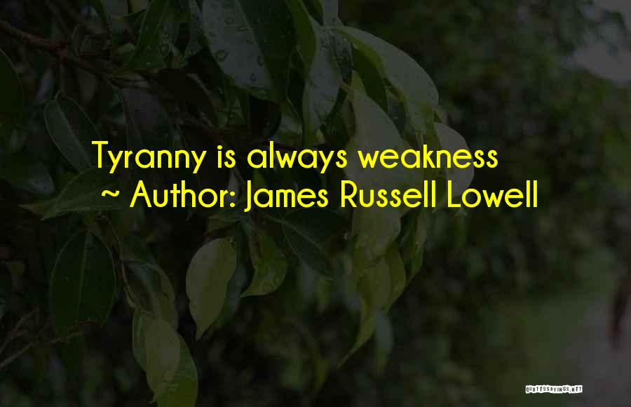 James Russell Lowell Quotes: Tyranny Is Always Weakness