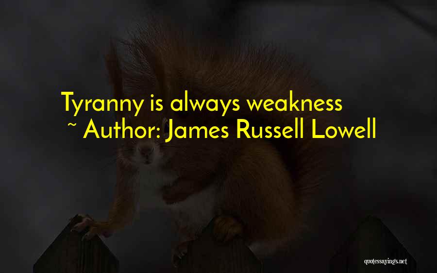 James Russell Lowell Quotes: Tyranny Is Always Weakness
