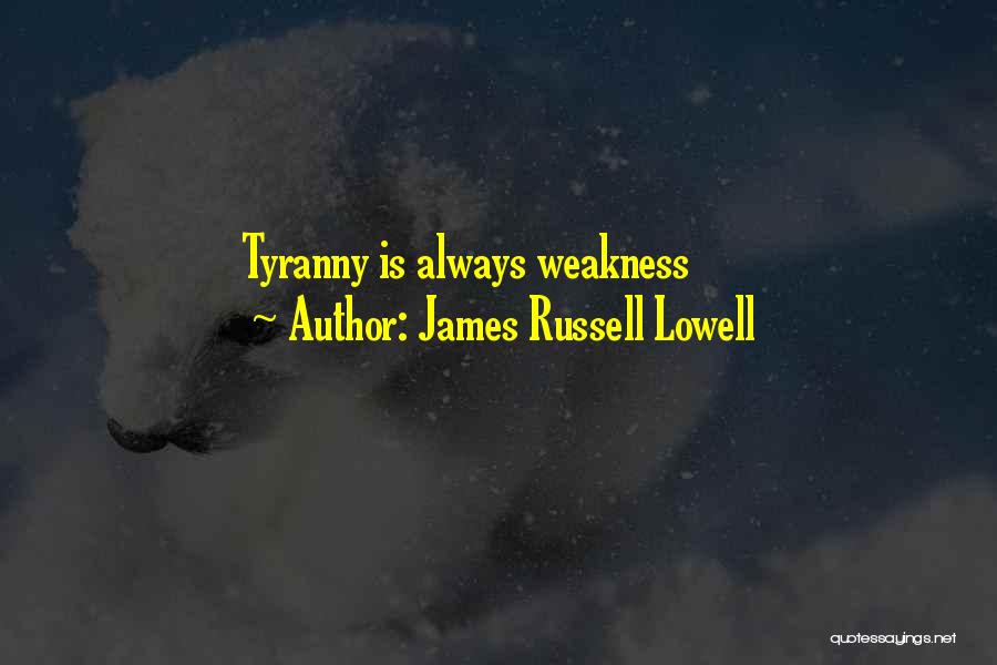 James Russell Lowell Quotes: Tyranny Is Always Weakness