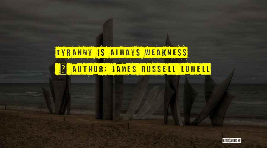 James Russell Lowell Quotes: Tyranny Is Always Weakness