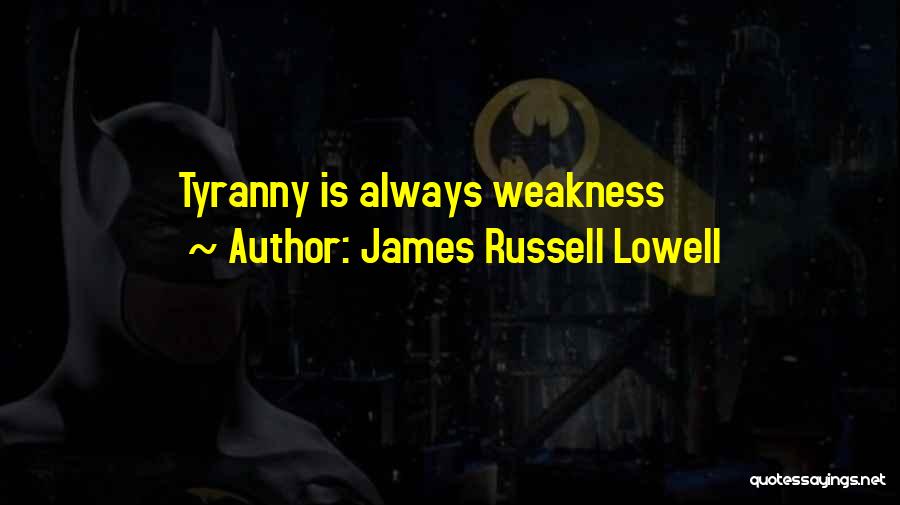 James Russell Lowell Quotes: Tyranny Is Always Weakness
