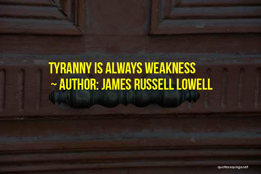 James Russell Lowell Quotes: Tyranny Is Always Weakness