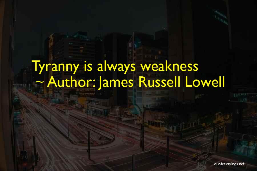 James Russell Lowell Quotes: Tyranny Is Always Weakness
