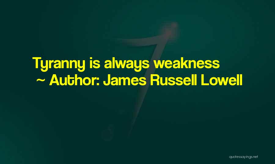 James Russell Lowell Quotes: Tyranny Is Always Weakness