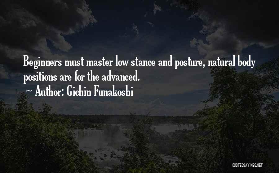 Gichin Funakoshi Quotes: Beginners Must Master Low Stance And Posture, Natural Body Positions Are For The Advanced.