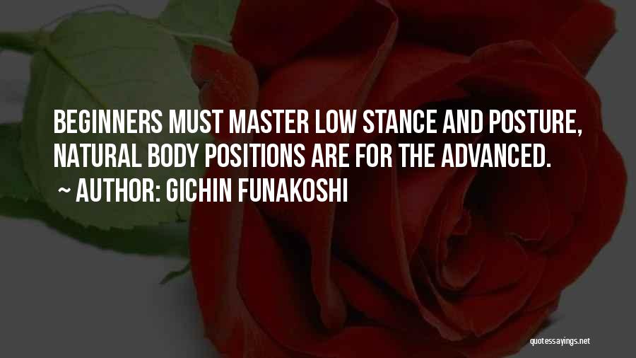 Gichin Funakoshi Quotes: Beginners Must Master Low Stance And Posture, Natural Body Positions Are For The Advanced.