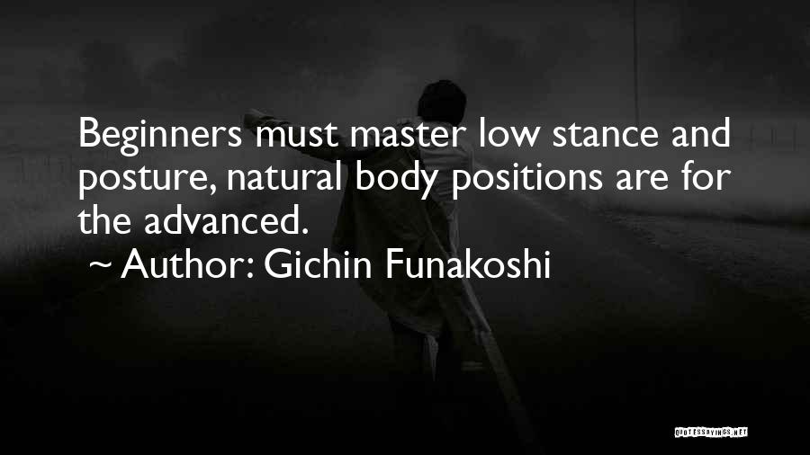 Gichin Funakoshi Quotes: Beginners Must Master Low Stance And Posture, Natural Body Positions Are For The Advanced.