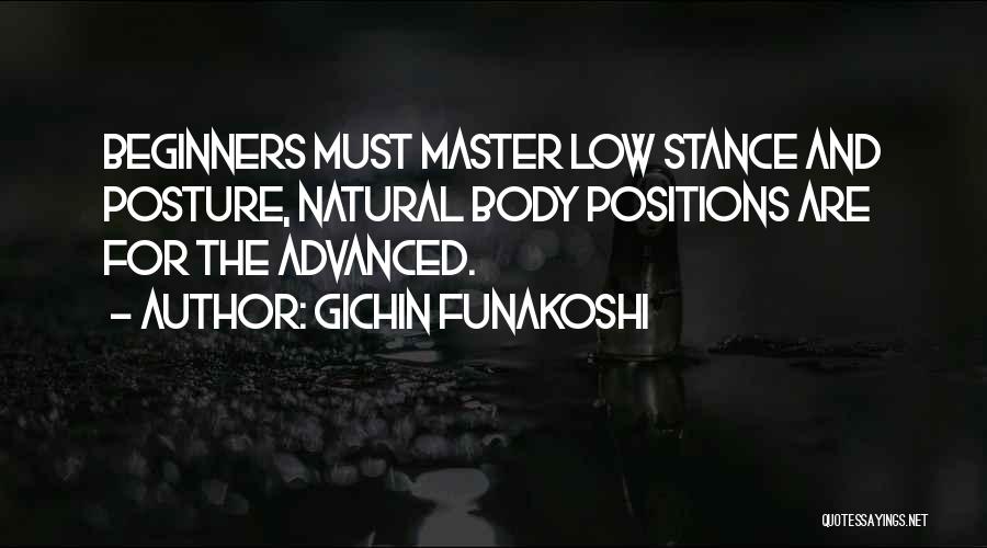 Gichin Funakoshi Quotes: Beginners Must Master Low Stance And Posture, Natural Body Positions Are For The Advanced.