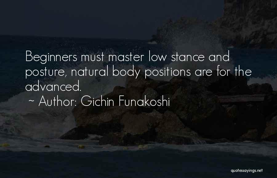 Gichin Funakoshi Quotes: Beginners Must Master Low Stance And Posture, Natural Body Positions Are For The Advanced.