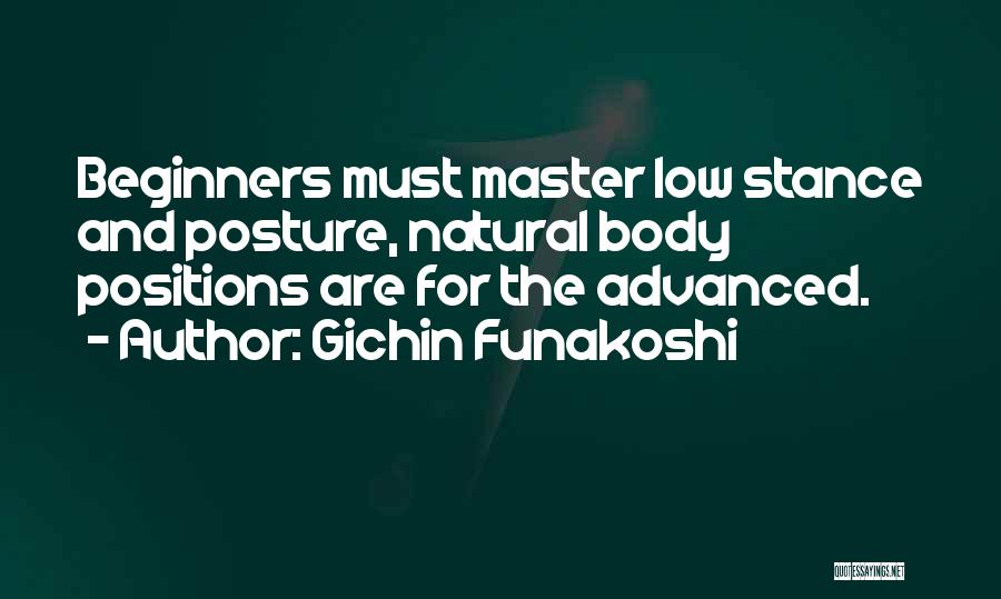 Gichin Funakoshi Quotes: Beginners Must Master Low Stance And Posture, Natural Body Positions Are For The Advanced.