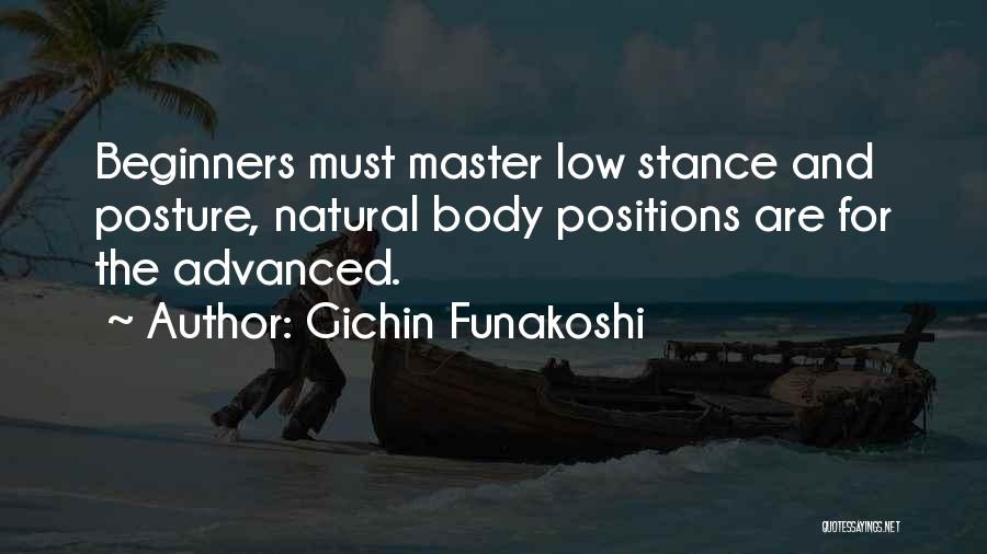 Gichin Funakoshi Quotes: Beginners Must Master Low Stance And Posture, Natural Body Positions Are For The Advanced.