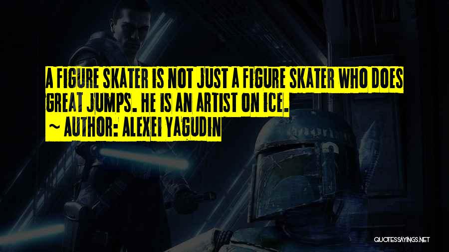 Alexei Yagudin Quotes: A Figure Skater Is Not Just A Figure Skater Who Does Great Jumps. He Is An Artist On Ice.