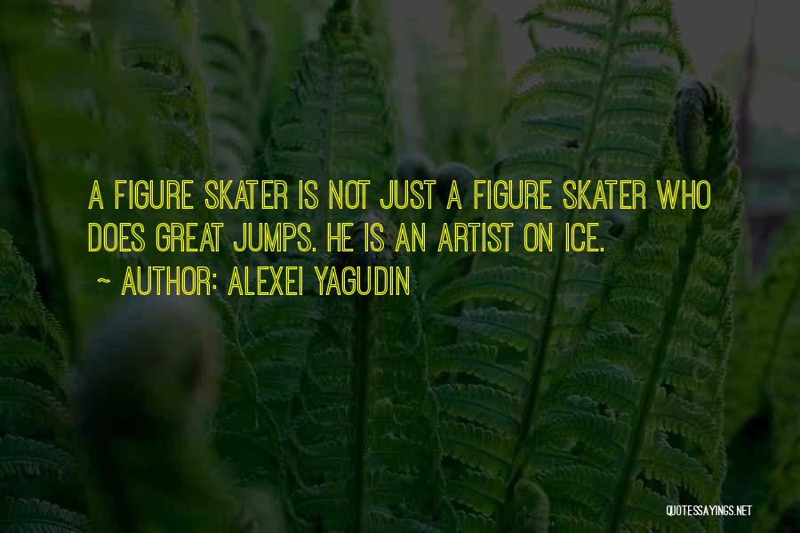 Alexei Yagudin Quotes: A Figure Skater Is Not Just A Figure Skater Who Does Great Jumps. He Is An Artist On Ice.
