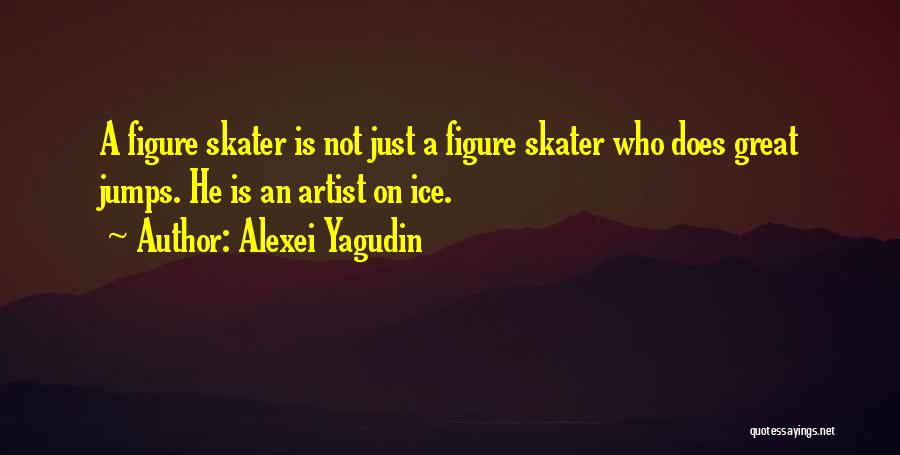 Alexei Yagudin Quotes: A Figure Skater Is Not Just A Figure Skater Who Does Great Jumps. He Is An Artist On Ice.
