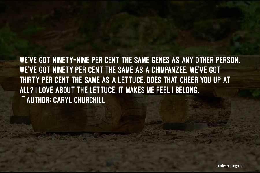 Caryl Churchill Quotes: We've Got Ninety-nine Per Cent The Same Genes As Any Other Person. We've Got Ninety Per Cent The Same As