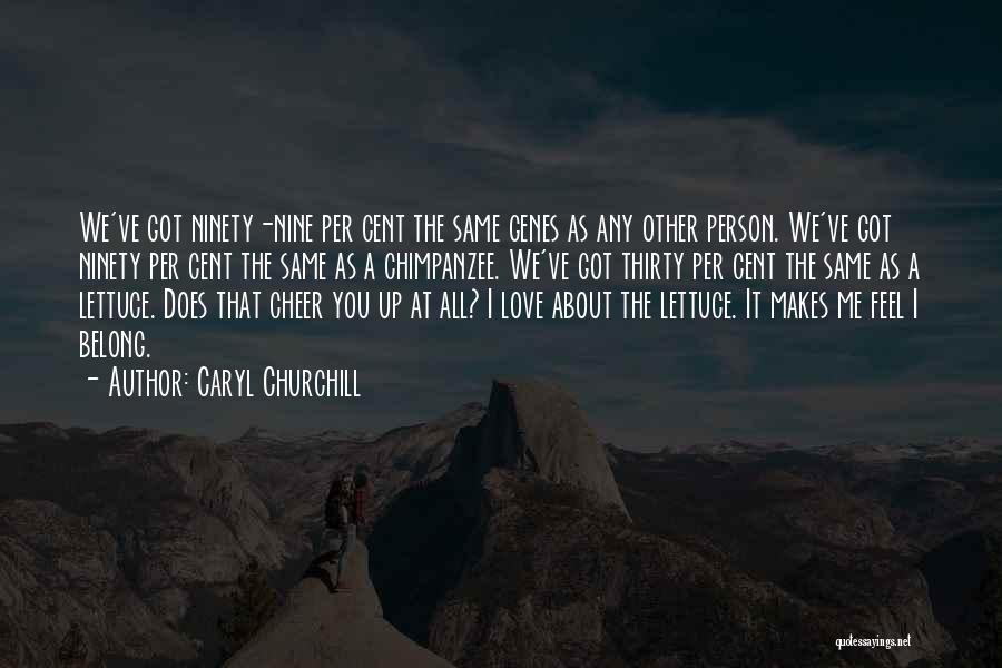 Caryl Churchill Quotes: We've Got Ninety-nine Per Cent The Same Genes As Any Other Person. We've Got Ninety Per Cent The Same As