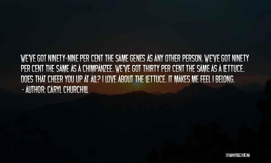 Caryl Churchill Quotes: We've Got Ninety-nine Per Cent The Same Genes As Any Other Person. We've Got Ninety Per Cent The Same As