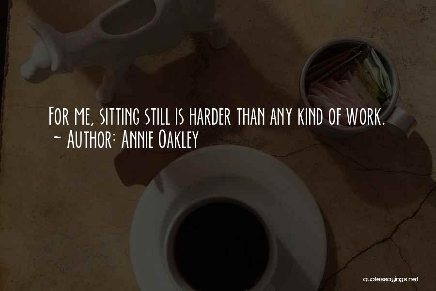 Annie Oakley Quotes: For Me, Sitting Still Is Harder Than Any Kind Of Work.