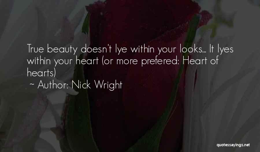 Nick Wright Quotes: True Beauty Doesn't Lye Within Your Looks... It Lyes Within Your Heart (or More Prefered: Heart Of Hearts)