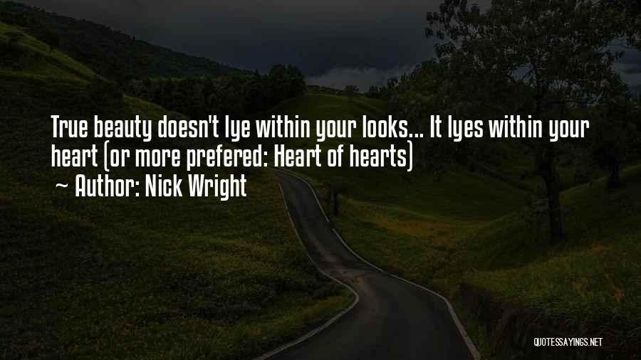 Nick Wright Quotes: True Beauty Doesn't Lye Within Your Looks... It Lyes Within Your Heart (or More Prefered: Heart Of Hearts)