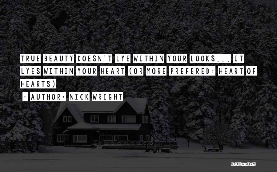 Nick Wright Quotes: True Beauty Doesn't Lye Within Your Looks... It Lyes Within Your Heart (or More Prefered: Heart Of Hearts)