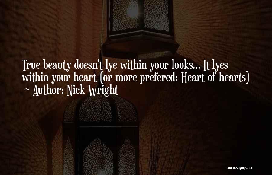 Nick Wright Quotes: True Beauty Doesn't Lye Within Your Looks... It Lyes Within Your Heart (or More Prefered: Heart Of Hearts)