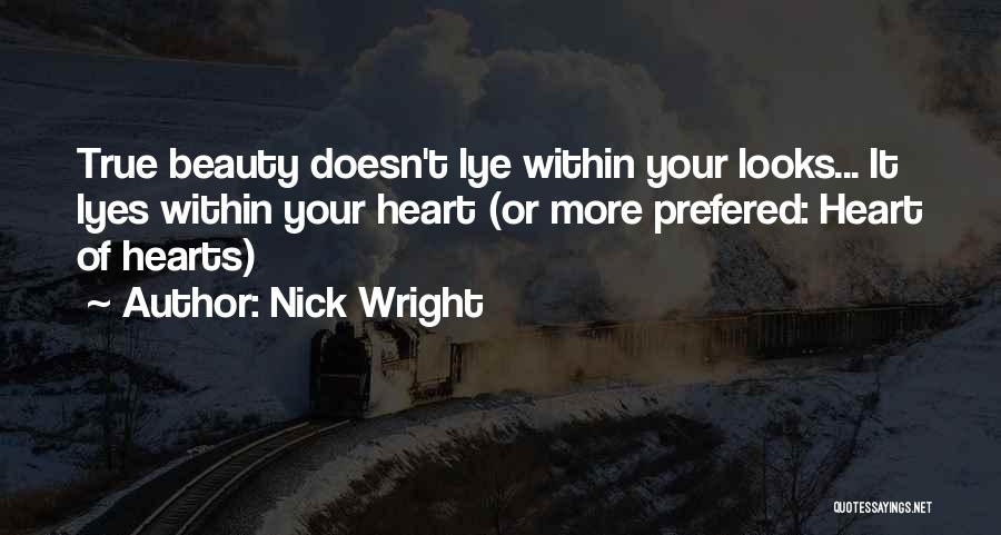 Nick Wright Quotes: True Beauty Doesn't Lye Within Your Looks... It Lyes Within Your Heart (or More Prefered: Heart Of Hearts)