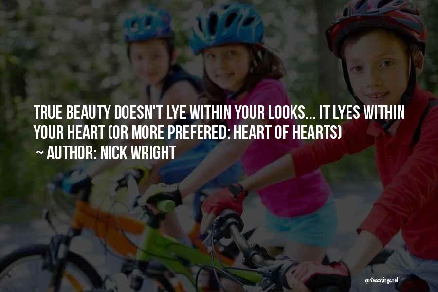 Nick Wright Quotes: True Beauty Doesn't Lye Within Your Looks... It Lyes Within Your Heart (or More Prefered: Heart Of Hearts)