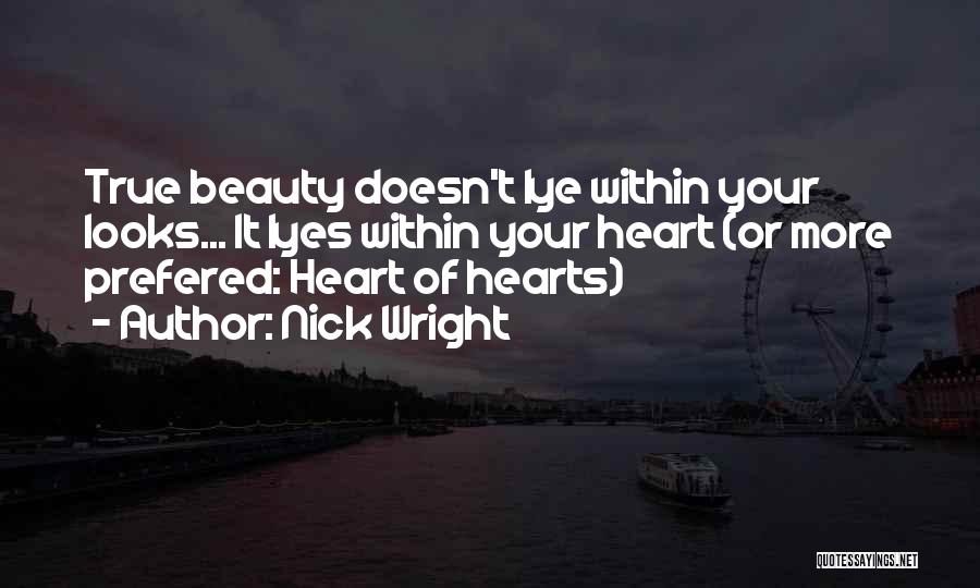 Nick Wright Quotes: True Beauty Doesn't Lye Within Your Looks... It Lyes Within Your Heart (or More Prefered: Heart Of Hearts)