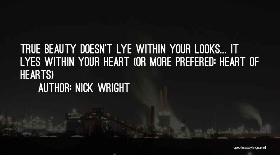 Nick Wright Quotes: True Beauty Doesn't Lye Within Your Looks... It Lyes Within Your Heart (or More Prefered: Heart Of Hearts)