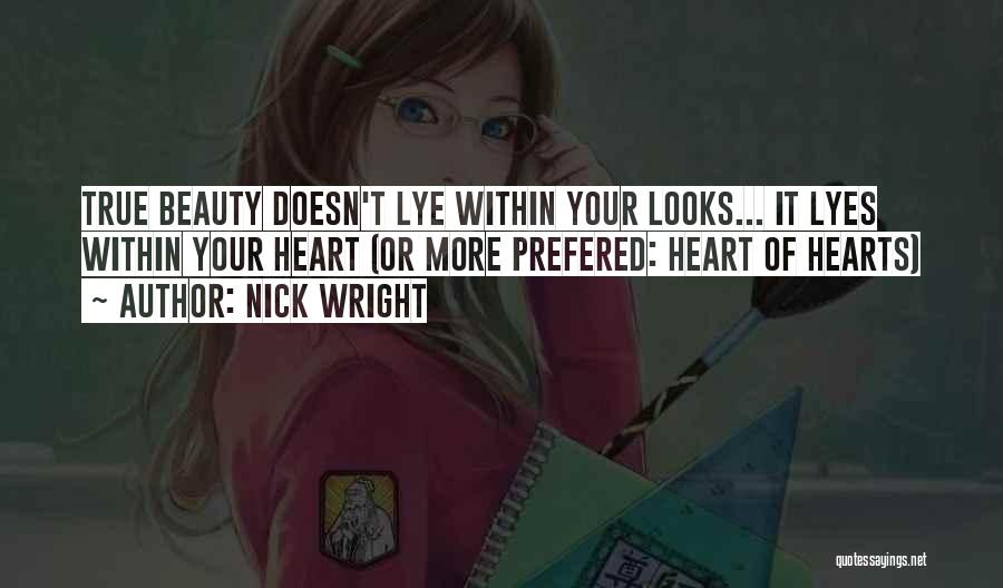 Nick Wright Quotes: True Beauty Doesn't Lye Within Your Looks... It Lyes Within Your Heart (or More Prefered: Heart Of Hearts)