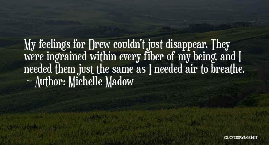 Michelle Madow Quotes: My Feelings For Drew Couldn't Just Disappear. They Were Ingrained Within Every Fiber Of My Being, And I Needed Them