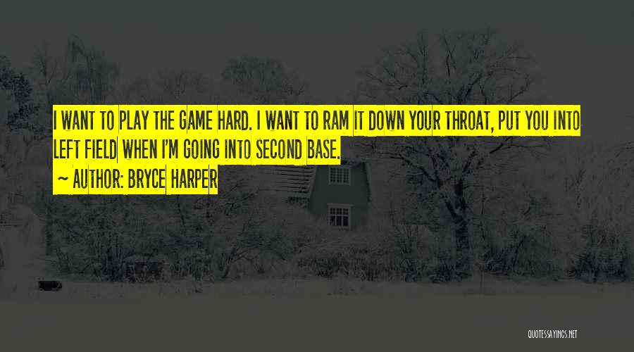 Bryce Harper Quotes: I Want To Play The Game Hard. I Want To Ram It Down Your Throat, Put You Into Left Field