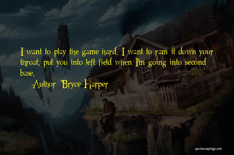 Bryce Harper Quotes: I Want To Play The Game Hard. I Want To Ram It Down Your Throat, Put You Into Left Field