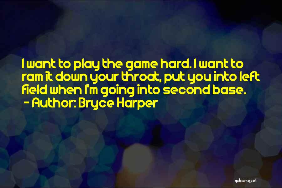 Bryce Harper Quotes: I Want To Play The Game Hard. I Want To Ram It Down Your Throat, Put You Into Left Field