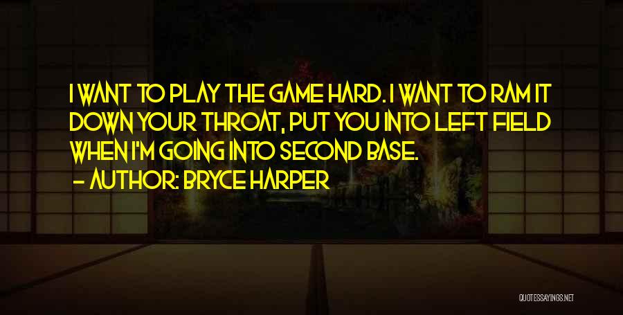 Bryce Harper Quotes: I Want To Play The Game Hard. I Want To Ram It Down Your Throat, Put You Into Left Field