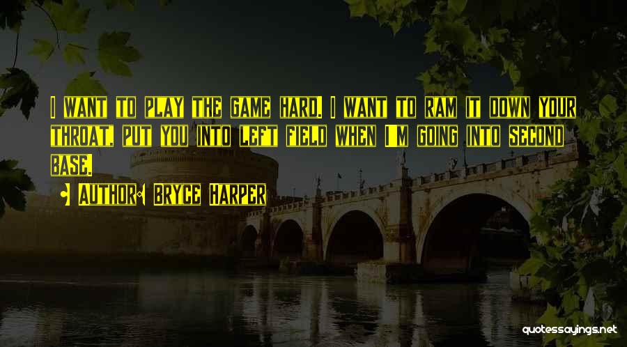 Bryce Harper Quotes: I Want To Play The Game Hard. I Want To Ram It Down Your Throat, Put You Into Left Field