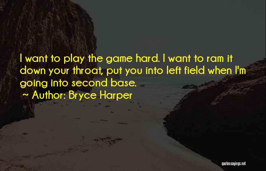 Bryce Harper Quotes: I Want To Play The Game Hard. I Want To Ram It Down Your Throat, Put You Into Left Field