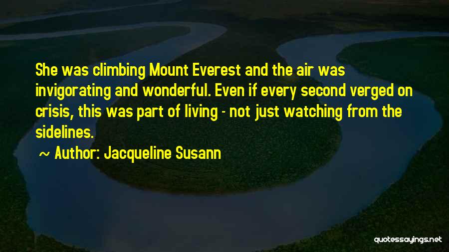 Jacqueline Susann Quotes: She Was Climbing Mount Everest And The Air Was Invigorating And Wonderful. Even If Every Second Verged On Crisis, This