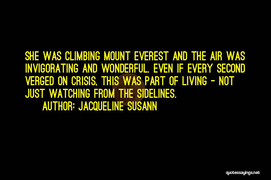 Jacqueline Susann Quotes: She Was Climbing Mount Everest And The Air Was Invigorating And Wonderful. Even If Every Second Verged On Crisis, This