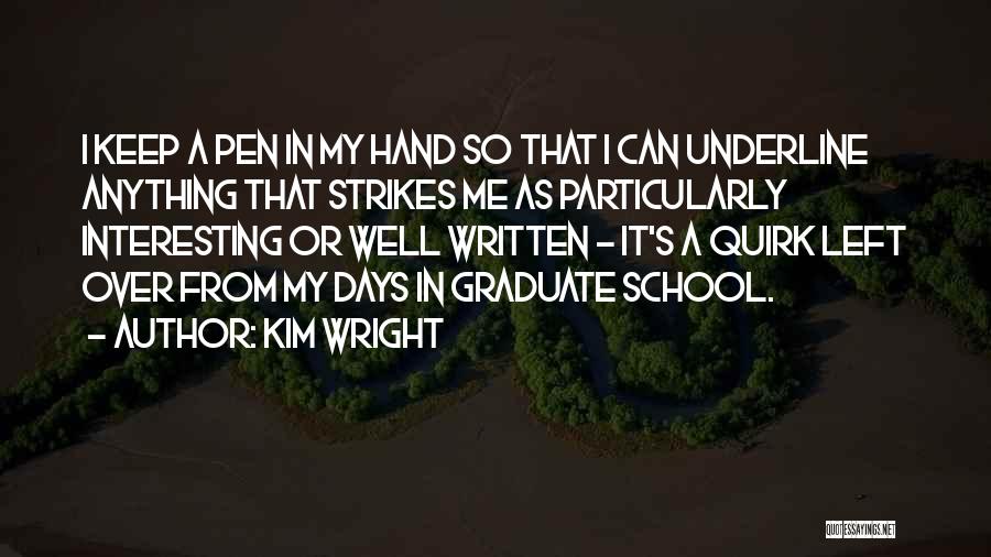 Kim Wright Quotes: I Keep A Pen In My Hand So That I Can Underline Anything That Strikes Me As Particularly Interesting Or