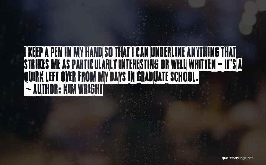 Kim Wright Quotes: I Keep A Pen In My Hand So That I Can Underline Anything That Strikes Me As Particularly Interesting Or