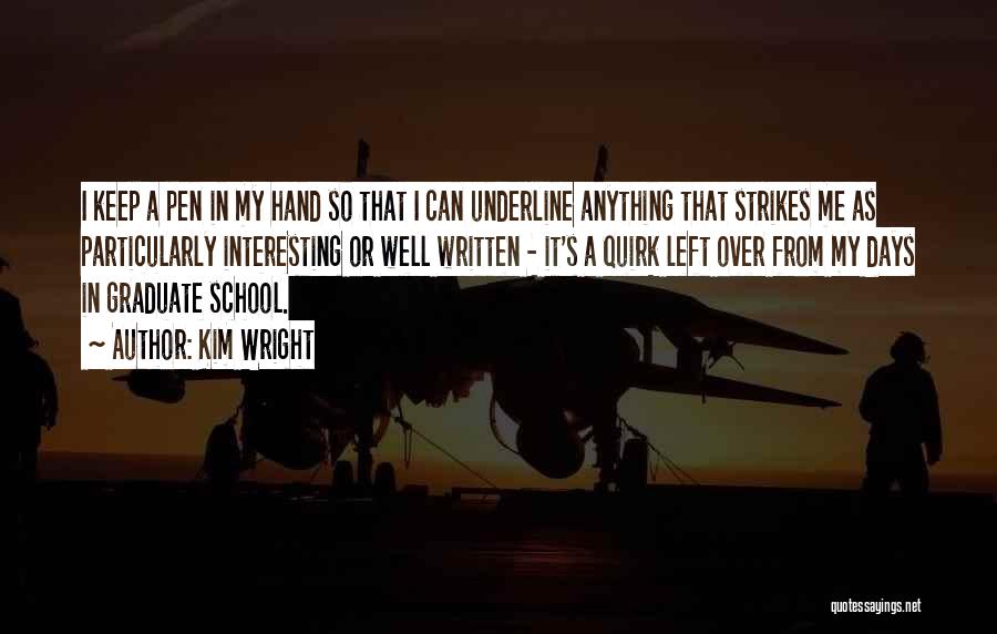 Kim Wright Quotes: I Keep A Pen In My Hand So That I Can Underline Anything That Strikes Me As Particularly Interesting Or