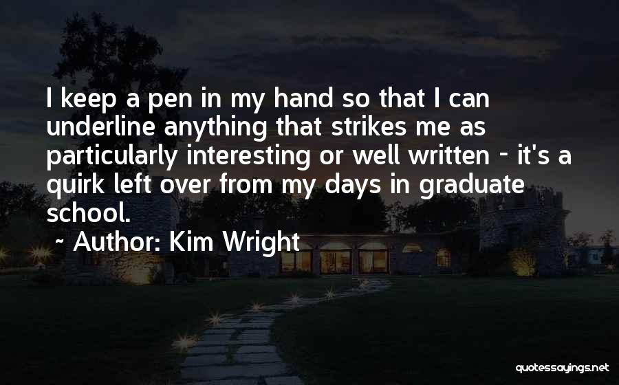 Kim Wright Quotes: I Keep A Pen In My Hand So That I Can Underline Anything That Strikes Me As Particularly Interesting Or
