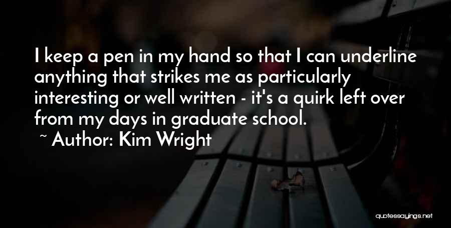 Kim Wright Quotes: I Keep A Pen In My Hand So That I Can Underline Anything That Strikes Me As Particularly Interesting Or
