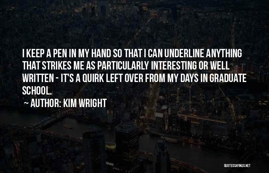 Kim Wright Quotes: I Keep A Pen In My Hand So That I Can Underline Anything That Strikes Me As Particularly Interesting Or
