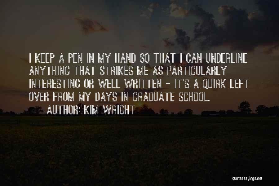 Kim Wright Quotes: I Keep A Pen In My Hand So That I Can Underline Anything That Strikes Me As Particularly Interesting Or