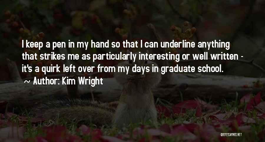 Kim Wright Quotes: I Keep A Pen In My Hand So That I Can Underline Anything That Strikes Me As Particularly Interesting Or