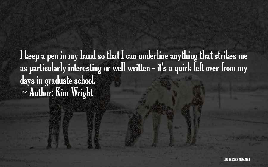 Kim Wright Quotes: I Keep A Pen In My Hand So That I Can Underline Anything That Strikes Me As Particularly Interesting Or